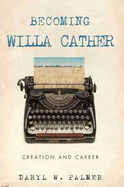 Becoming Willa Cather: Creation and Career