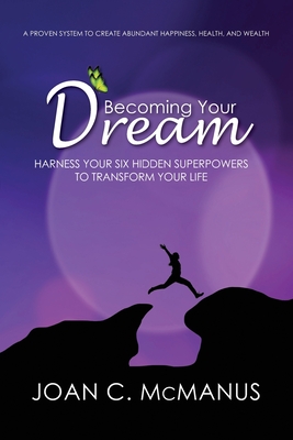 Becoming Your Dream: Harness Your Six Hidden Superpowers to Transform Your Life - Tichelar Ph D, Tyler (Editor), and McManus, Joan C