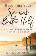 Becoming Your Spouse's Better Half: Why Differences Make a Marriage Great