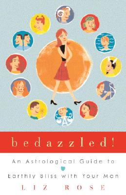 Bedazzled!: An Astrological Guide to Earthly Bliss with Your Man - Rose, Liz