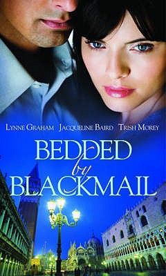 Bedded by Blackmail: Reluctant Mistress, Blackmailed Wife / the Italian's Blackmailed Mistress / the Spaniard's Blackmailed Bride - Graham, Lynne, and Baird, Jacqueline, and Morey, Trish