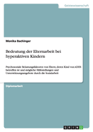 Bedeutung der Elternarbeit bei hyperaktiven Kindern: Psychosoziale Belastungsfaktoren von Eltern, deren Kind von ADHS betroffen ist und mgliche Hilfestellungen und Unterst?tzungsangebote durch die Sozialarbeit