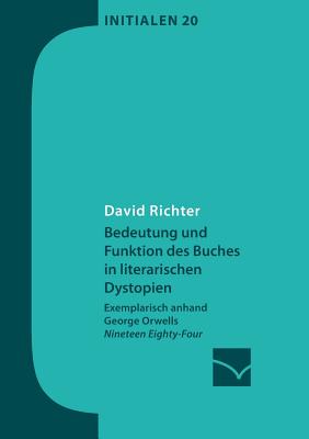 Bedeutung und Funktion des Buches in literarischen Dystopien: Exemplarisch anhand George Orwells Nineteen Eighty-Four - Richter, David