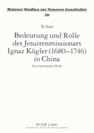 Bedeutung Und Rolle Des Jesuitenmissionars Ignaz Koegler (1680-1746) in China: Aus Chinesischer Sicht