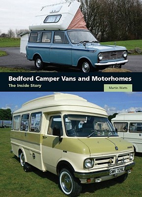 Bedford Camper Vans and Motorhomes: The Inside Story - Watts, Martin