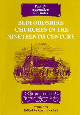 Bedfordshire Churches in the Nineteenth Century, Part IV: Appendices and Index - Pickford, Chris (Editor)