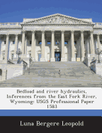 Bedload and River Hydraulics, Inferences from the East Fork River, Wyoming: Usgs Professional Paper 1583 - Leopold, Luna Bergere
