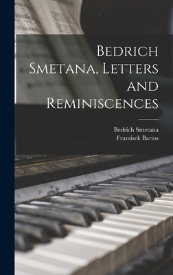 Bedrich Smetana, Letters and Reminiscences - Smetana, Bedrich 1824-1884, and Bartos, Frantisek 1905-1973 (Creator)