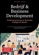 Bedrijf & Business Development: Ondernemerschap en Business Intelligence Basics: Een praktische gids voor bedrijfskunde en bedrijfseconomie: van strategische directie tot data-gedreven besluitvorming