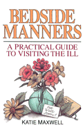 Bedside Manners: A Practical Guide to Visiting the Ill