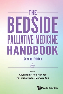 Bedside Palliative Medicine Handbook, the (Second Edition) - Hum, Allyn (Editor), and Neo, Han Yee (Editor), and Poi, Choo Hwee (Editor)