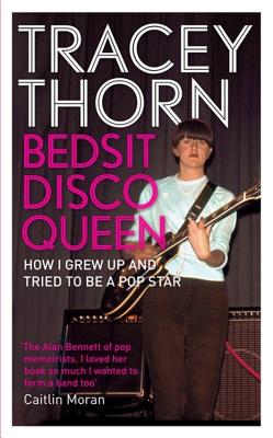 Bedsit Disco Queen: How I Grew Up and Tried to be a Pop Star - Thorn, Tracey