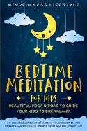 Bedtime Meditation for Kids: Beautiful Yoga Nidras to Guide Your Kids to Dreamland: An Assorted Collection of Dreamy Visualization Stories to Help Children Reduce Anxiety, Relax, and Fall Asleep Fast