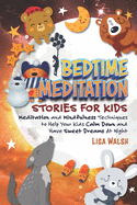 Bedtime Meditation Stories for Kids: Meditation and Mindfulness Techniques to Help Your Kids Calm Down and Have Sweet Dreams At Night