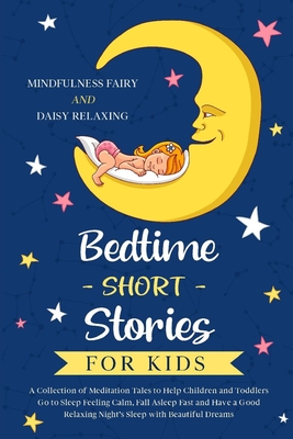Bedtime Short Stories for Kids: A Collection of Meditation Tales to Help Children and Toddlers Go to Sleep Feeling Calm, Fall Asleep Fast and Have a Good Relaxing Night's Sleep with Beautiful Dreams - Relaxing, Daisy, and Fairy, Mindfulness
