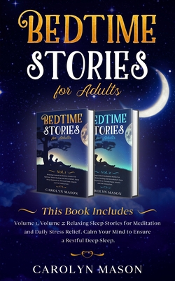 Bedtime Stories for Adults: This Book Includes: Volume 1, Volume 2: Relaxing Sleep Stories for Meditation and Daily Stress Relief. Calm Your Mind to Ensure a Restful Deep Sleep. - Mason, Carolyn