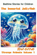 Bedtime Stories for Children: The Immortal Jellyfish: Strange Animals Volume 1