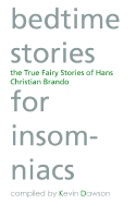 Bedtime Stories for Insomniacs: The True Fairy Stories of Hans Christian Brando - Dawson, Kevin