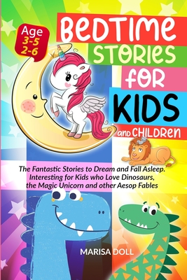 Bedtime Stories for Kids and Children: The Fantastic Stories to Dream and Fall Asleep. Interesting for Kids Who Love Dinosaurs, the Magic Unicorn and Other Aesop Fables - Doll, Marisa