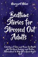 Bedtime Stories for Stressed Out Adults: Collection of Tales and Poems for Adults with Feel Good Endings and Positive Affirmations to Help Get a Good Night s Rest