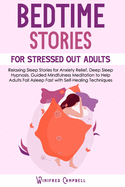 Bedtime Stories for Stressed Out Adults: Relaxing Sleep Stories for Anxiety Relief, Deep Sleep Hypnosis. Guided Mindfulness Meditation to Help Adults Falling Asleep Fast with Self-Healing Techniques