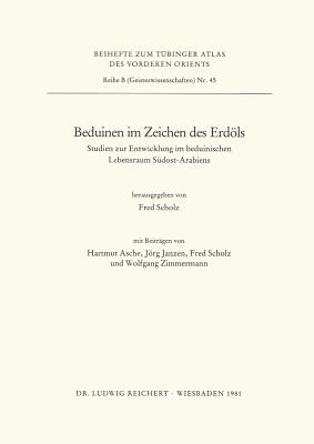 Beduinen Im Zeichen Des Erdols: Studien Zur Entwicklung Im Beduinischen Lebensraum Sudost-Arabiens - Scholz, Fred (Editor)