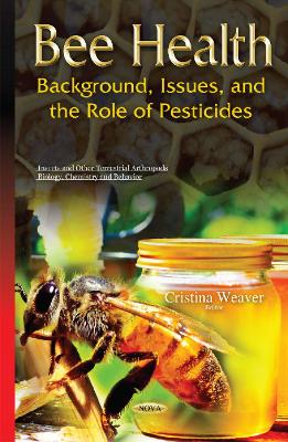 Bee Health: Background, Issues & the Role of Pesticides - Weaver, Cristina (Editor)