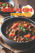 Beef Recipe Cookbook: From restaurant to office or party and at home with ease, some secret tips on how to cook beef the professional way are mentioned in this book