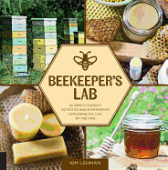 Beekeeper's Lab: 52 Family-Friendly Activities and Experiments Exploring the Life of the Hive