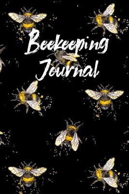 Beekeeping Journal: Beekeeper Record Book For Bees Notebook - Record, Beekeeper