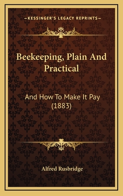 Beekeeping, Plain and Practical: And How to Make It Pay (1883) - Rusbridge, Alfred