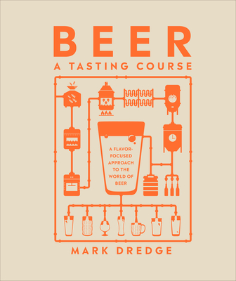 Beer a Tasting Course: A Flavor-Focused Approach to the World of Beer - Dredge, Mark
