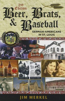 Beer, Brats, and Baseball: German-Americans in St. Louis, Second Edition - Merkel, Jim