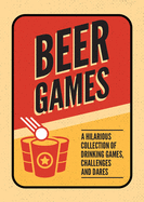 Beer Games: A Hilarious Collection of Drinking Games, Challenges and Dares