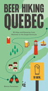 Beer Hiking Quebec: 30 Hikes and Breweries from Montreal to the Gasp Peninsula