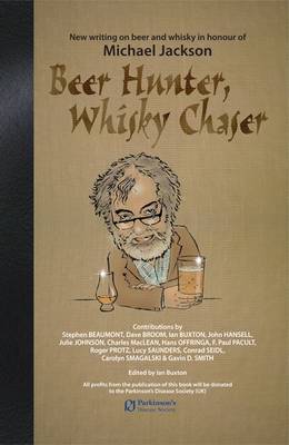 Beer Hunter, Whisky Chaser: New Writing on Beer and Whisky in Honour of Michael Jackson - Buxton, Ian (Contributions by), and Wilson, Neil (Editor), and Beaumont, Stephen (Contributions by), and Broom, Dave...
