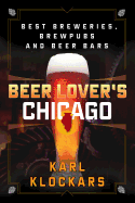 Beer Lover's Chicago: Best Breweries, Brewpubs and Beer Bars