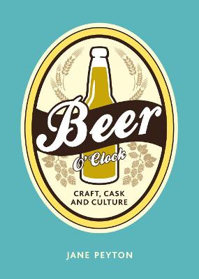 Beer O`Clock: Craft, Cask and Culture - Peyton, Jane