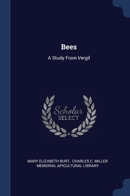 Bees: A Study From Vergil - Burt, Mary Elizabeth, and Charles C Miller Memorial Apicultural (Creator)