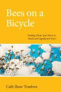 Bees on a Bicycle: Finding Heart and Home in Small and Significant Ways