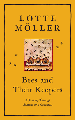 Bees & Their Keepers: A Journey Through Seasons and Centuries - Moller, Lotte