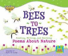 Bees to Trees: Reading, Writing and Reciting Poems about Nature: Reading, Writing and Reciting Poems about Nature