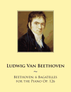 Beethoven: 6 Bagatelles for the Piano Op. 126