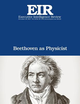 Beethoven as Physicist: Executive Intelligence Review; Volume 44, Issue 52 - Larouche Jr, Lyndon H