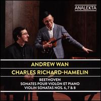 Beethoven: Sonates pour Violon et Piano Nos. 6, 7 & 8 - Andrew Wan (violin); Charles Richard-Hamelin (piano)