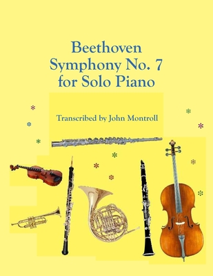 Beethoven Symphony No. 7 for Solo Piano - Beethoven, Ludwig Van, and Montroll, John