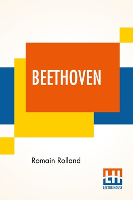 Beethoven: Translated By B. Constance Hull With A Brief Analysis Of The Sonatas, The Symphonies, And The Quartets By A. Eaglefield Hull With 24 Musical Illustrations And 4 Plates And An Introduction By Edward Carpenter - Rolland, Romain, and Hull, Bertha Constance (Translated by), and Hull, Arthur Eaglefield