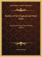 Beetles of New England and Their Kind: A Guide to Know Them Readily (1895)