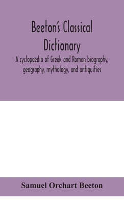 Beeton's classical dictionary. A cyclopaedia of Greek and Roman biography, geography, mythology, and antiquities - Orchart Beeton, Samuel