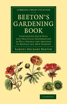 Beeton's Gardening Book: Containing Such Full and Practical Information as Will Enable the Amateur to Manage his Own Garden - Beeton, Samuel Orchart